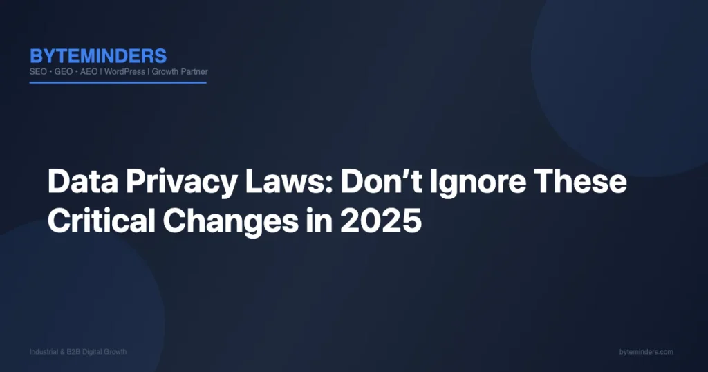 Data Privacy Laws: Don’t Ignore These Critical Changes in 2025