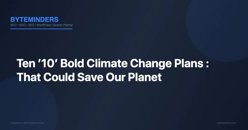 Ten ’10’ Bold Climate Change Plans : That Could Save Our Planet